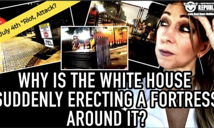 Why Is The White House Suddenly Erecting a Fortress Around It? Is Something Bad Happening July 4th? 